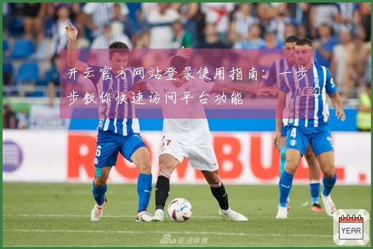 开云官方网站登录使用指南：一步步教你快速访问平台功能