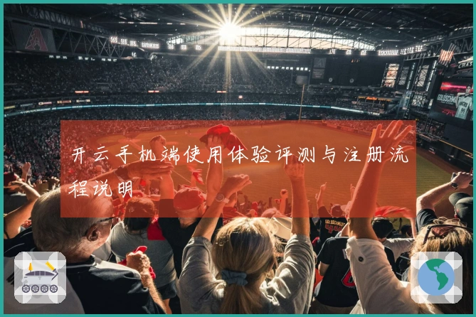 开云手机端使用体验评测与注册流程说明
