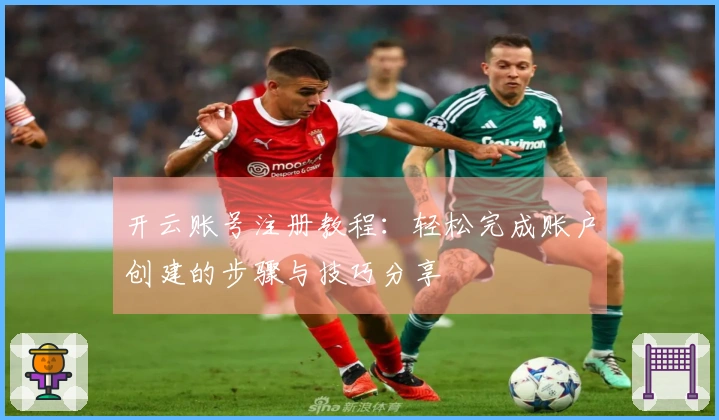 开云账号注册教程：轻松完成账户创建的步骤与技巧分享